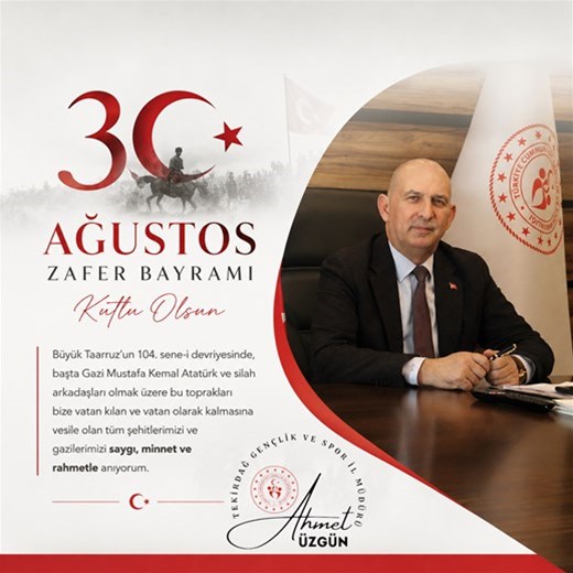 GENÇLİK VE SPOR İL MÜDÜRÜMÜZ AHMET ÜZGÜN'ÜN "30 AĞUSTOS ZAFER BAYRAMI'NIN" 104.YILDÖNÜMÜ İLE İLGİLİ MESAJI