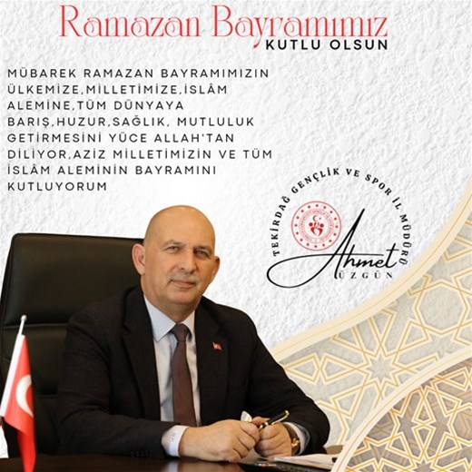 GENÇLİK VE SPOR İL MÜDÜRÜMÜZ AHMET ÜZGÜN'ÜN "RAMAZAN BAYRAMIMIZ" İLE İLGİLİ MESAJI...