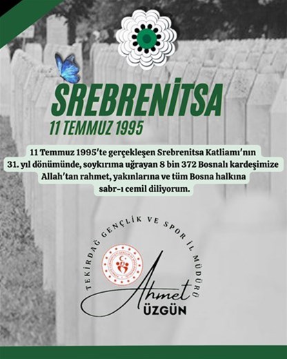 GENÇLİK VE SPOR İL MÜDÜRÜMÜZ AHMET ÜZGÜN'ÜN SREBRENİTSA KATLİAMI'NIN 31.YIL DÖNÜMÜ DOLAYISIYLA YAYINLADIĞI MESAJ...