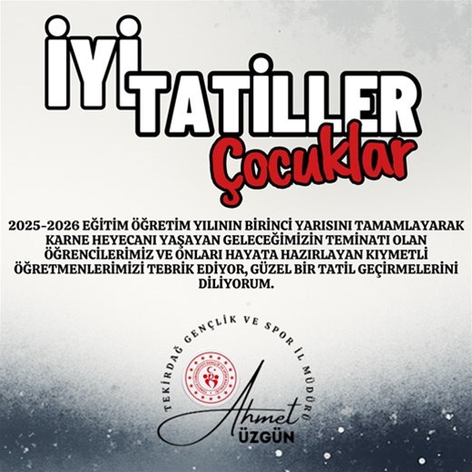 GENÇLİK VE SPOR İL MÜDÜRÜMÜZ AHMET ÜZGÜN'ÜN 2025-2026 EĞİTİM VE ÖĞRETİM YILININ BİRİNCİ YARISINI TAMAMLAYARAK KARNE HEYECANI YAŞAYAN ÖĞRENCİLER İÇİN M